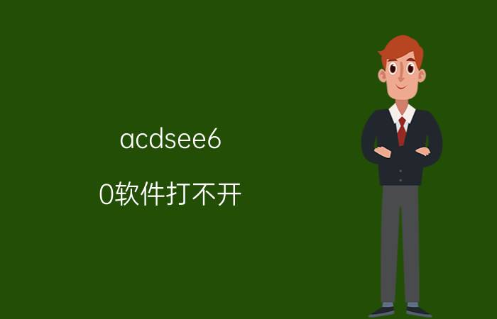 acdsee6.0软件打不开 ACDsee不能看JPG格式的图片，怎么办？